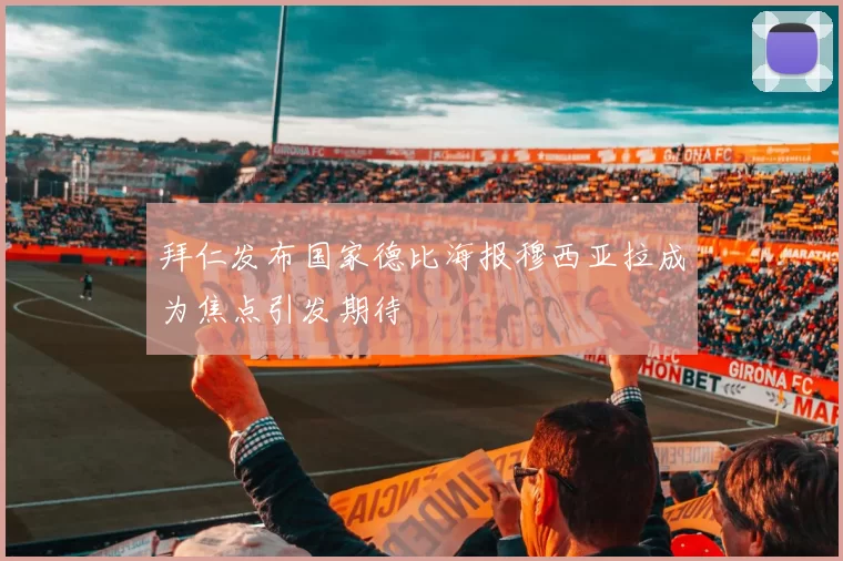 拜仁发布国家德比海报穆西亚拉成为焦点引发期待