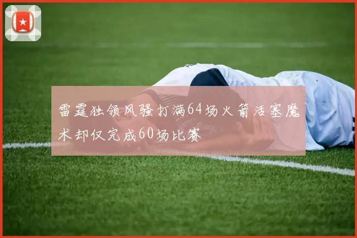 雷霆独领风骚打满64场火箭活塞魔术却仅完成60场比赛