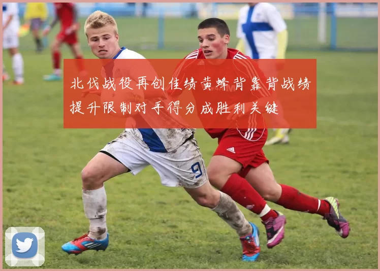 北伐战役再创佳绩黄蜂背靠背战绩提升限制对手得分成胜利关键
